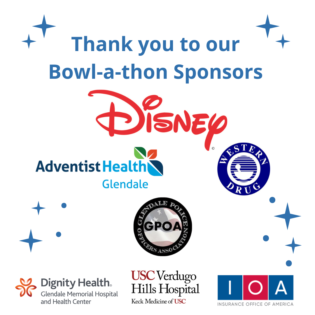 Thank you to our Bowl-A-Thon Sponsors: Disney, Adventist Health Glendale, Western Drug, GPOA, Dignity Health Glendale Memorial Hospital and Health Center, USC Verdugo Hills Hospital Keck Medicine of USC, IOA.